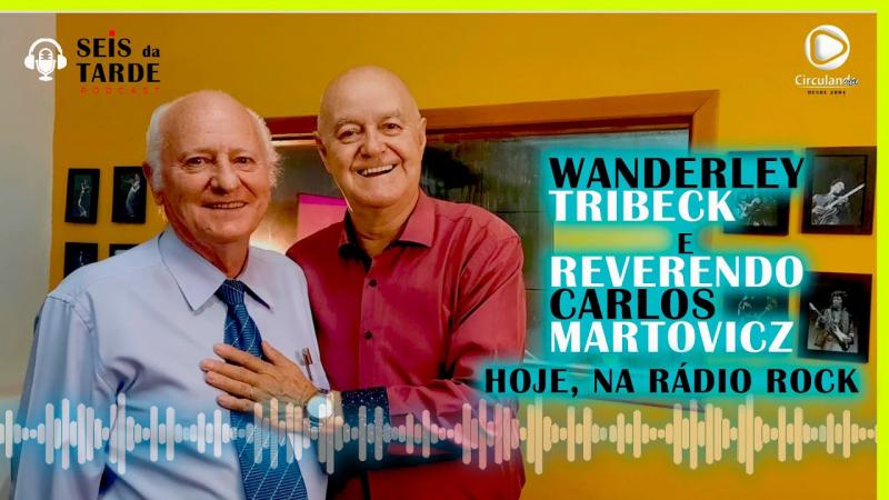 #111 WANDERLEY TRIBECK E REVERENDO CARLOS MARTOVICZ SÃO NOSSOS CONVIDADOS DE HOJE 03/08/22