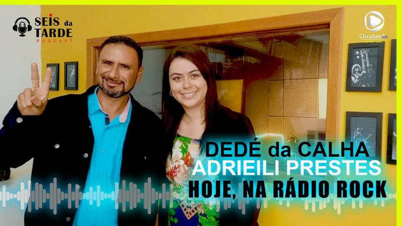 #114 DEDÉ DA CALHA E ADRIELLI PRESTES SÃO NOSSOS CONVIDADOS DE HOJE 09/08/22