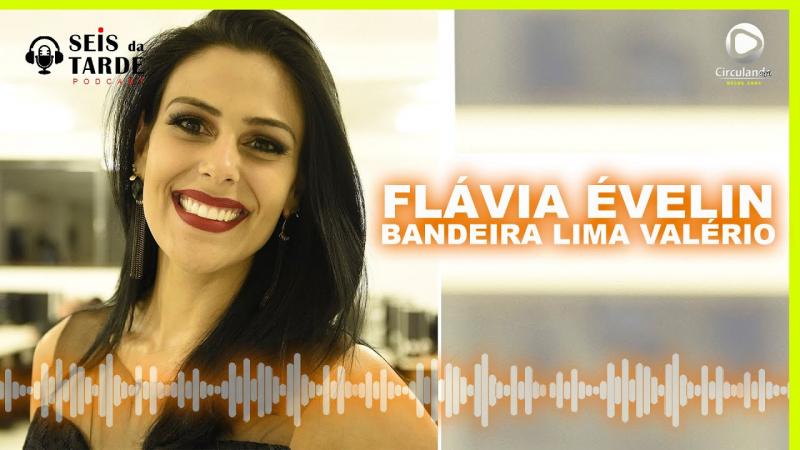 #070 FLÁVIA ÉVELIN BANDEIRA LIMA VALÉRIO É NOSSA CONVIDADA DE HOJE 23/05/2022