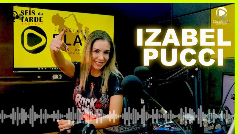 #073 IZABEL PUCCI É NOSSA CONVIDADA DE HOJE