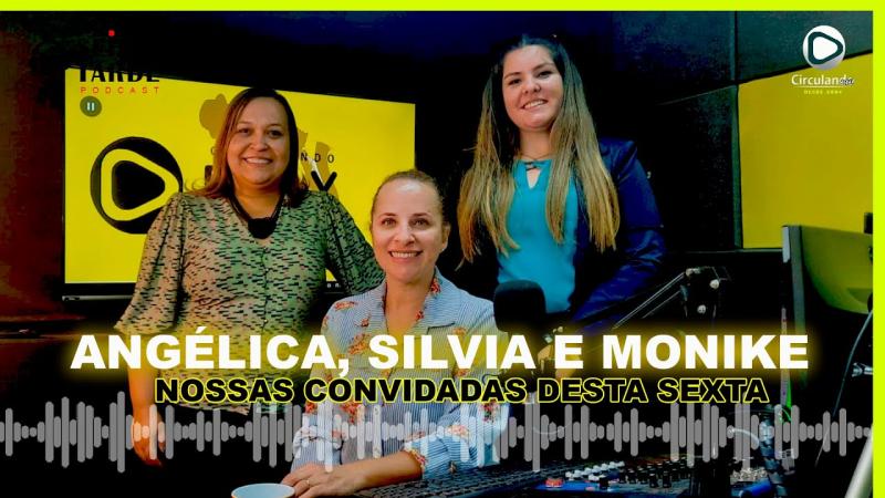 #074 ANGÉLICA MOREIRA, MONIKE TRAUTWEIN e SILVIA ALMEIDA SÃO NOSSAS CONVIDADAS DE HOJE